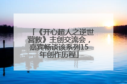 《开心超人之逆世营救》主创交流会，嘉宾畅谈该系列15年创作历程