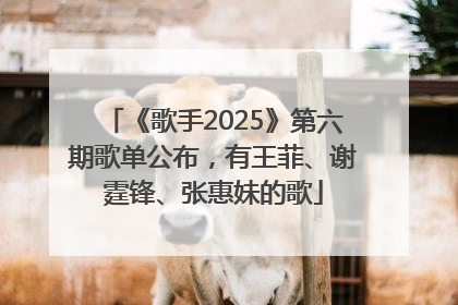 《歌手2025》第六期歌单公布，有王菲、谢霆锋、张惠妹的歌