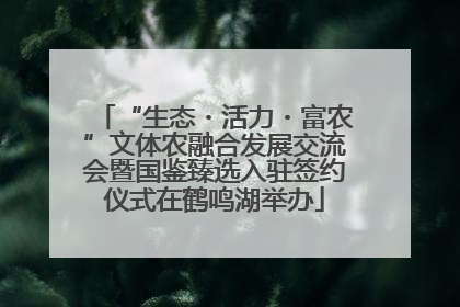 “生态・活力・富农”文体农融合发展交流会暨国鉴臻选入驻签约仪式在鹤鸣湖举办