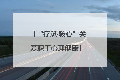 “疗愈·鞍心”关爱职工心理健康