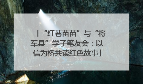 “红巷苗苗”与“将军县”学子笔友会：以信为桥共读红色故事