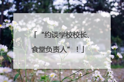 “约谈学校校长、食堂负责人”！