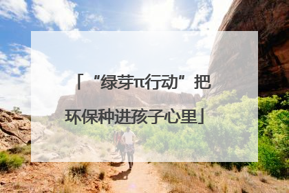 “绿芽π行动”把环保种进孩子心里