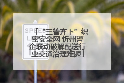 “三管齐下”织密安全网 忻州警企联动破解配送行业交通治理难题