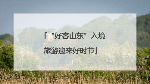 “好客山东”入境旅游迎来好时节