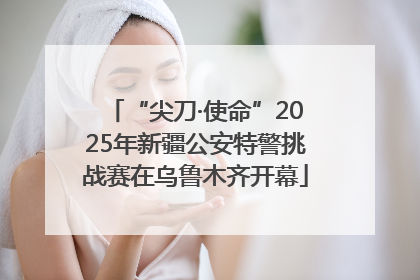 “尖刀·使命”2025年新疆公安特警挑战赛在乌鲁木齐开幕