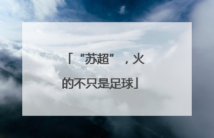 “苏超”，火的不只是足球