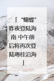 “蝴蝶”昨夜登陆海南 中午前后将再次登陆粤桂沿海