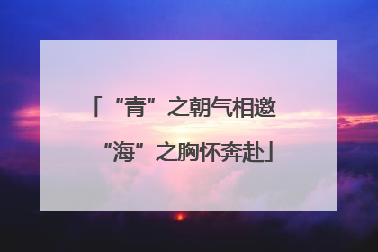 “青”之朝气相邀 “海”之胸怀奔赴