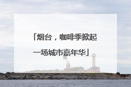 烟台，咖啡季掀起一场城市嘉年华
