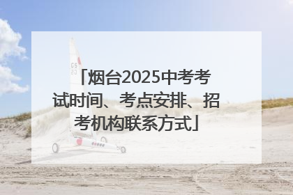 烟台2025中考考试时间、考点安排、招考机构联系方式