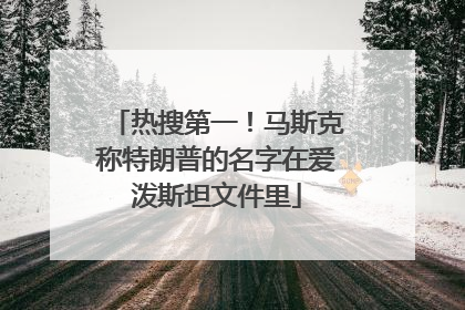 热搜第一！马斯克称特朗普的名字在爱泼斯坦文件里