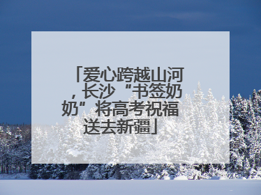 爱心跨越山河，长沙“书签奶奶”将高考祝福送去新疆