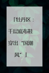 牡丹区：千层底布鞋穿出“国潮风”