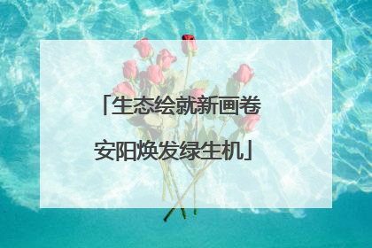 生态绘就新画卷 安阳焕发绿生机