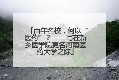 百年名校，何以“医药”？——写在新乡医学院更名河南医药大学之际