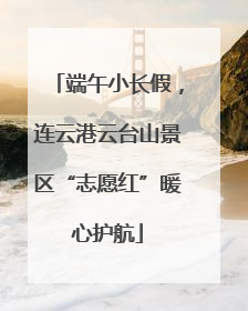 端午小长假，连云港云台山景区“志愿红”暖心护航