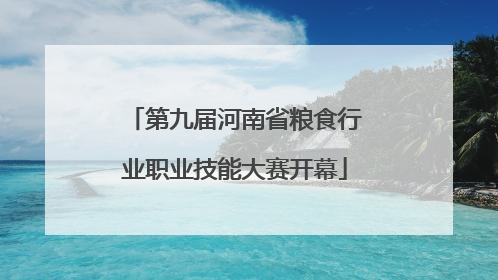 第九届河南省粮食行业职业技能大赛开幕