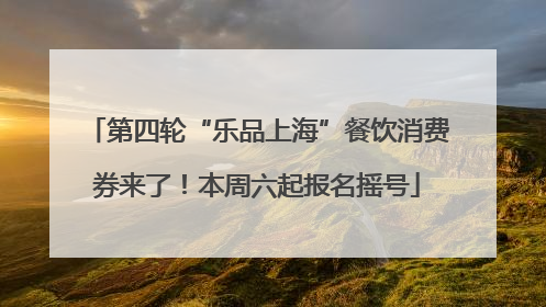 第四轮“乐品上海”餐饮消费券来了！本周六起报名摇号