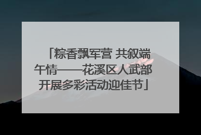 粽香飘军营 共叙端午情——花溪区人武部开展多彩活动迎佳节