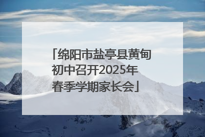绵阳市盐亭县黄甸初中召开2025年春季学期家长会