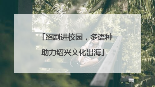 绍剧进校园，多语种助力绍兴文化出海