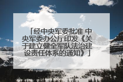 经中央军委批准 中央军委办公厅印发《关于建立健全军队法治建设责任体系的通知》