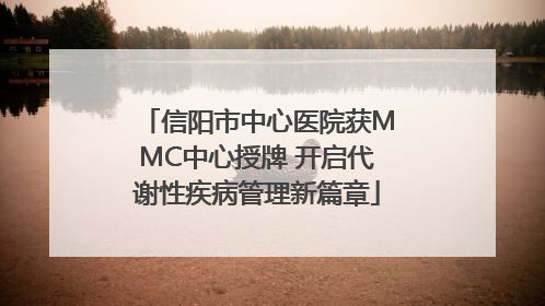 信阳市中心医院获MMC中心授牌 开启代谢性疾病管理新篇章