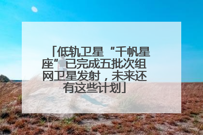 低轨卫星“千帆星座”已完成五批次组网卫星发射，未来还有这些计划