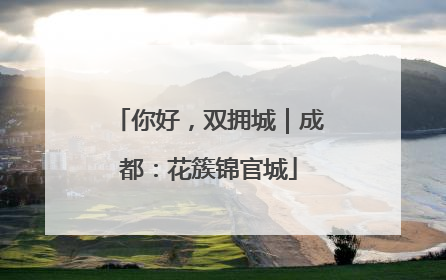 你好，双拥城｜成都：花簇锦官城