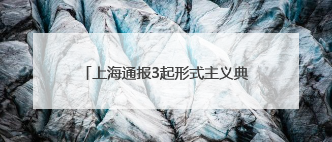 上海通报3起形式主义典型问题：会议过多过频，个别分管领导在某一天同一时段需参加3个会议