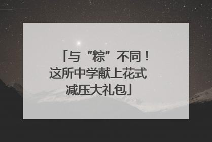 与“粽”不同！这所中学献上花式减压大礼包