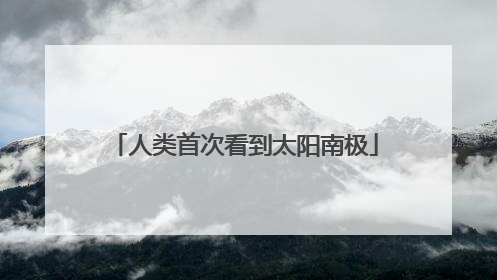 人类首次看到太阳南极