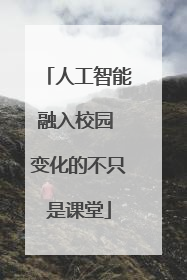 人工智能融入校园 变化的不只是课堂