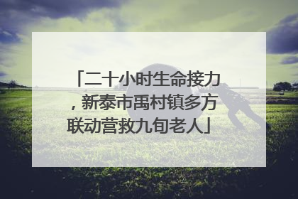 二十小时生命接力，新泰市禹村镇多方联动营救九旬老人