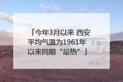 今年3月以来 西安平均气温为1961年以来同期“最热”