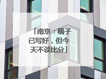 南京：稿子已写好，但今天不谈比分