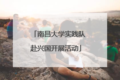 南昌大学实践队赴兴国开展活动