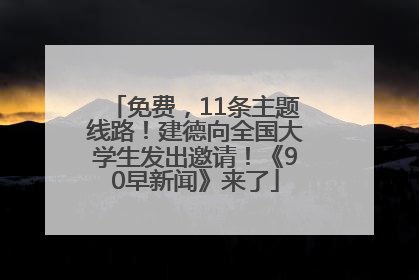 免费，11条主题线路！建德向全国大学生发出邀请！《90早新闻》来了
