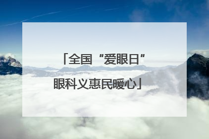 全国“爱眼日”眼科义惠民暖心