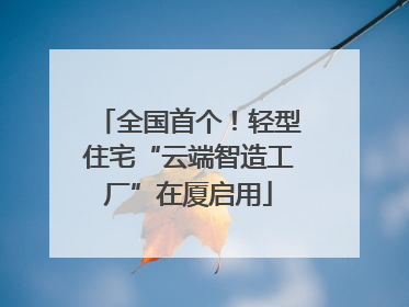 全国首个！轻型住宅“云端智造工厂”在厦启用
