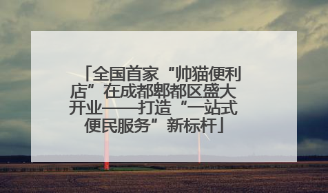 全国首家“帅猫便利店”在成都郫都区盛大开业——打造“一站式便民服务”新标杆