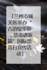 兰州市城关区举办“古韵绽华彩，禁毒谱新篇”国际禁毒日宣传活动