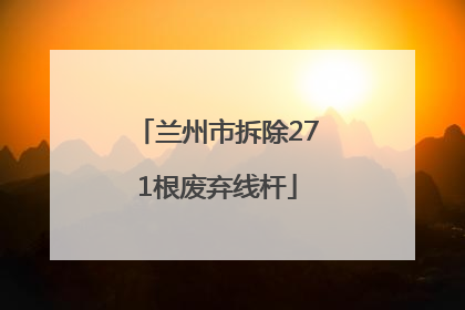 兰州市拆除271根废弃线杆