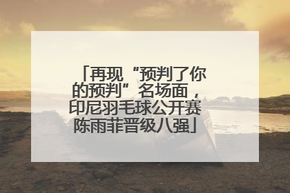 再现“预判了你的预判”名场面，印尼羽毛球公开赛陈雨菲晋级八强