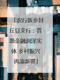 农行新乡封丘县支行：普惠金融润泽实体 乡村振兴再添新翼
