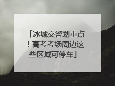 冰城交警划重点！高考考场周边这些区域可停车