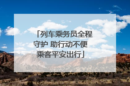 列车乘务员全程守护 助行动不便乘客平安出行