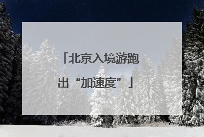 北京入境游跑出“加速度”