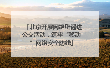北京开展网络辟谣进公交活动，筑牢“移动”网络安全防线